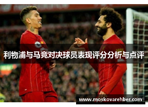 利物浦与马竞对决球员表现评分分析与点评