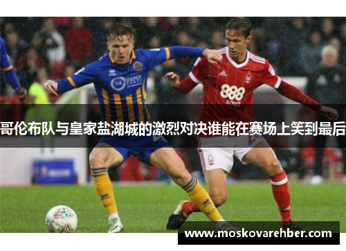 哥伦布队与皇家盐湖城的激烈对决谁能在赛场上笑到最后