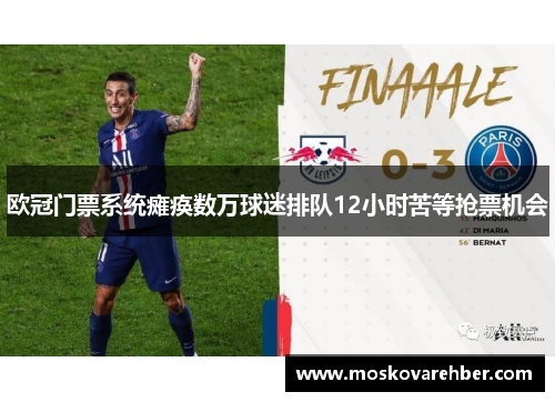欧冠门票系统瘫痪数万球迷排队12小时苦等抢票机会
